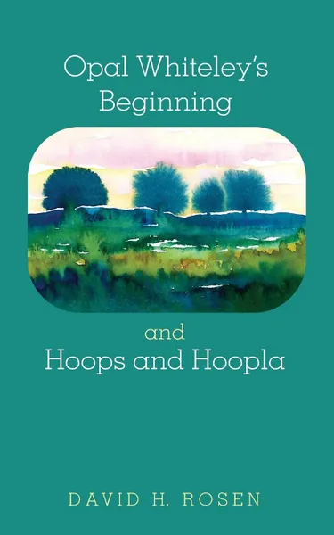 Обложка книги Opal Whiteley.s Beginning and Hoops and Hoopla, David H. Rosen