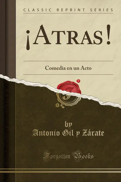 Обложка книги .Atras.. Comedia en un Acto (Classic Reprint), Antonio Gil y Zárate