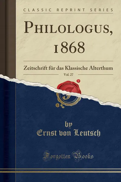 Обложка книги Philologus, 1868, Vol. 27. Zeitschrift fur das Klassische Alterthum (Classic Reprint), Ernst von Leutsch