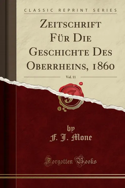 Обложка книги Zeitschrift Fur Die Geschichte Des Oberrheins, 1860, Vol. 11 (Classic Reprint), F. J. Mone