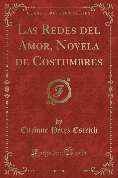 Обложка книги Las Redes del Amor, Novela de Costumbres (Classic Reprint), Enrique Pérez Escrich