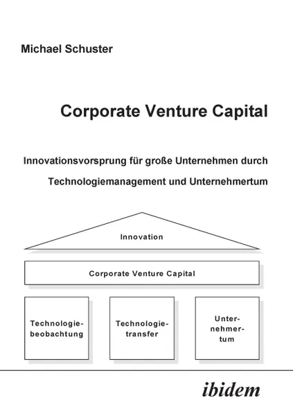 Обложка книги Corporate Venture Capital. Innovationsvorsprung fur grosse Unternehmen durch Technologiemanagement und Unternehmertum, Michael Schuster