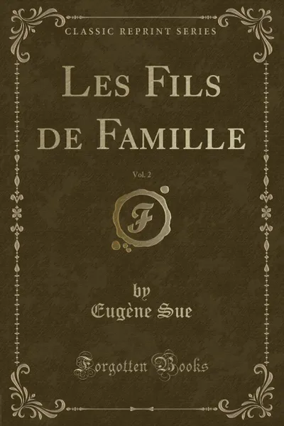 Обложка книги Les Fils de Famille, Vol. 2 (Classic Reprint), Eugène Sue