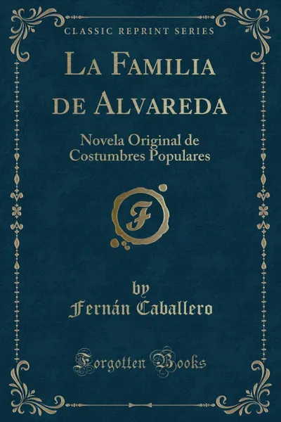 Обложка книги La Familia de Alvareda. Novela Original de Costumbres Populares (Classic Reprint), Fernán Caballero