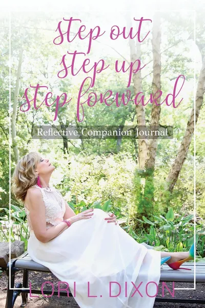 Обложка книги Step Out, Step Up, Step Forward. Reflective Companion Journal, Lori L. Dixon