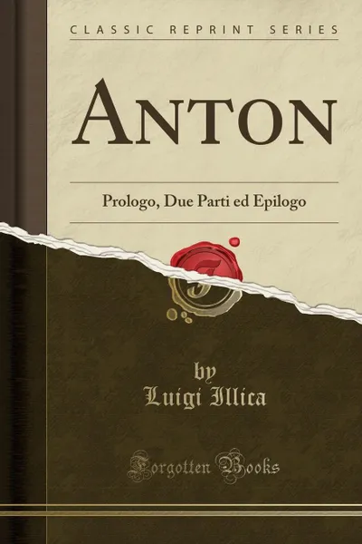 Обложка книги Anton. Prologo, Due Parti ed Epilogo (Classic Reprint), Luigi Illica