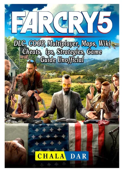 Обложка книги Far Cry 5, DLC, COOP, Multiplayer, Maps, Wiki, Cheats, Tips, Strategies, Game Guide Unofficial, Chala Dar