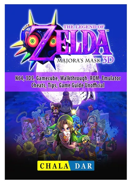 Обложка книги Legend of Zelda Majoras Mask, N64, 3DS, Gamecube, Walkthrough, ROM, Emulator, Cheats, Tips, Game Guide Unofficial, Chala Dar