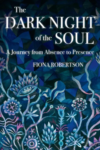 Обложка книги The Dark Night of the Soul. A Journey from Absence to Presence, Fiona Robertson