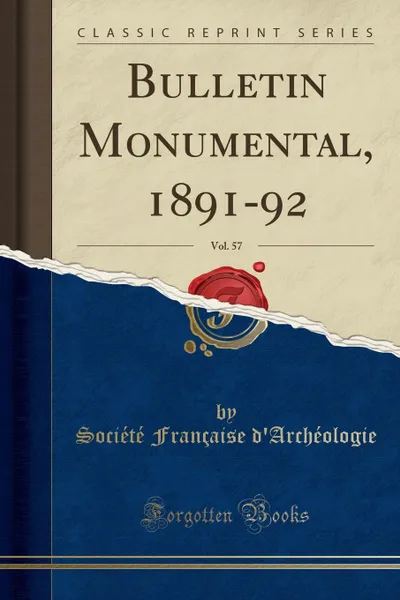 Обложка книги Bulletin Monumental, 1891-92, Vol. 57 (Classic Reprint), Société Française d'Archéologie