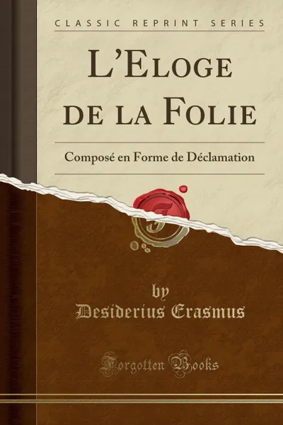 Обложка книги L.Eloge de la Folie. Compose en Forme de Declamation (Classic Reprint), Desiderius Erasmus