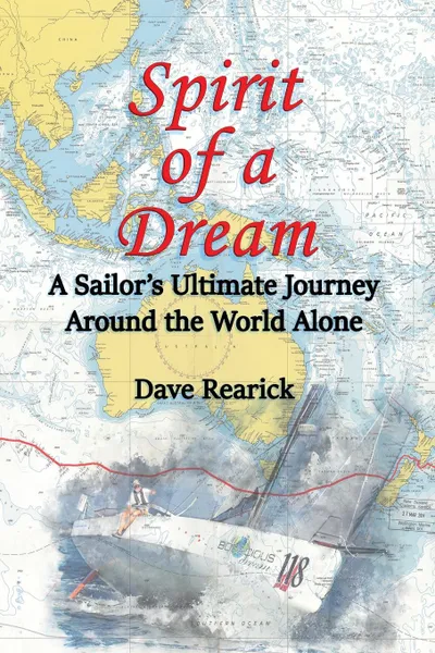 Обложка книги Spirit of a Dream. A Sailor.s Ultimate Journey Around the World Alone, Dave Rearick