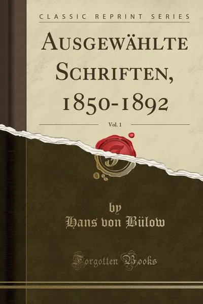 Обложка книги Ausgewahlte Schriften, 1850-1892, Vol. 1 (Classic Reprint), Hans von Bülow