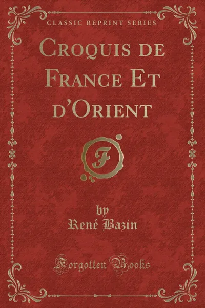 Обложка книги Croquis de France Et d.Orient (Classic Reprint), René Bazin