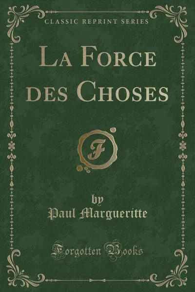 Обложка книги La Force des Choses (Classic Reprint), Paul Margueritte