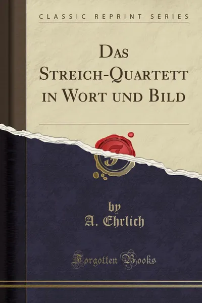 Обложка книги Das Streich-Quartett in Wort und Bild (Classic Reprint), A. Ehrlich