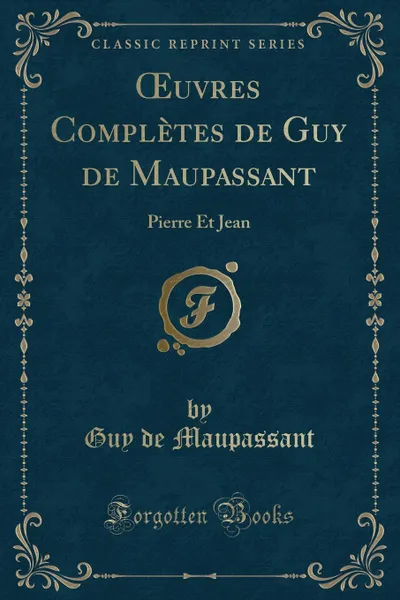 Обложка книги OEuvres Completes de Guy de Maupassant. Pierre Et Jean (Classic Reprint), Guy de Maupassant