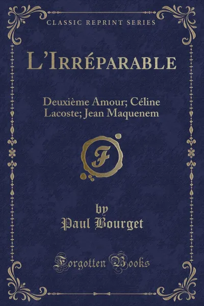 Обложка книги L.Irreparable. Deuxieme Amour; Celine Lacoste; Jean Maquenem (Classic Reprint), Paul Bourget