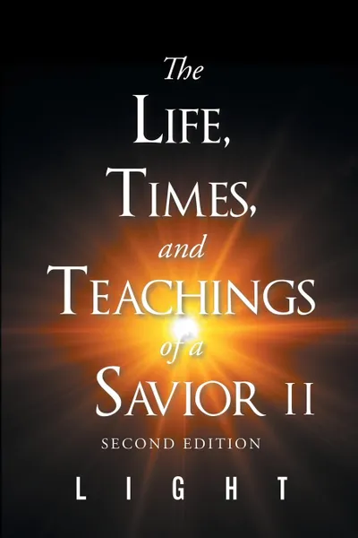 Обложка книги The Life, Times, and Teachings of a Savior Part 2, LIGHT