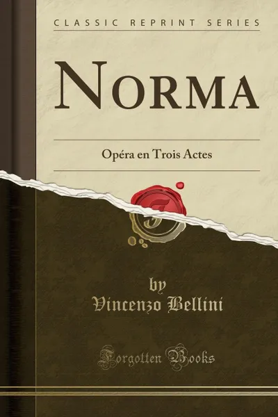 Обложка книги Norma. Opera en Trois Actes (Classic Reprint), Vincenzo Bellini