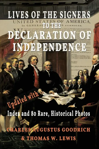 Обложка книги Lives of the Signers to the Declaration of Independence (Illustrated). Updated with Index and 80 Rare, Historical Photos, Charles Augustus Goodrich, Thomas W. Lewis