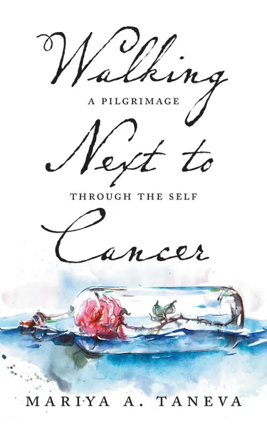 Обложка книги Walking Next To Cancer. A Pilgrimage Through the Self, Mariya A. Taneva