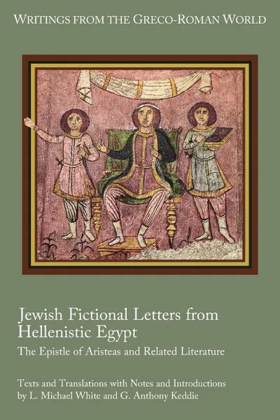 Обложка книги Jewish Fictional Letters from Hellenistic Egypt. The Epistle of Aristeas and Related Literature, L. Michael White, G. Anthony Keddie