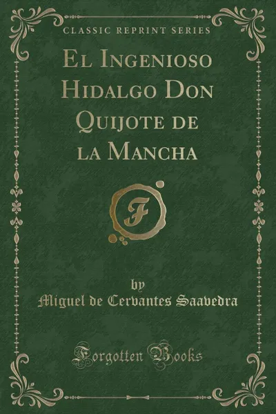 Обложка книги El Ingenioso Hidalgo Don Quijote de la Mancha (Classic Reprint), Miguel de Cervantes Saavedra