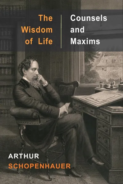 Обложка книги The Wisdom of Life and Counsels and Maxims, Артур Шопенгауэр, T. Bailey Saunders