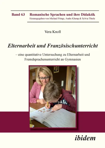 Обложка книги Elternarbeit und Franzosischunterricht. Eine quantitative Untersuchung zu Elternarbeit und Fremdsprachenunterricht an Gymnasien, Vera Knoll