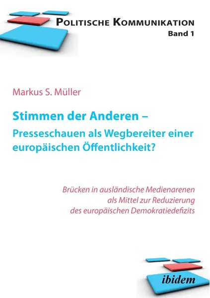 Обложка книги Stimmen der Anderen - Presseschauen als Wegbereiter einer europaischen Offentlichkeit. Wie Pressekommentare das EU-Demokratiedefizit verringern, Markus Sebastian Müller