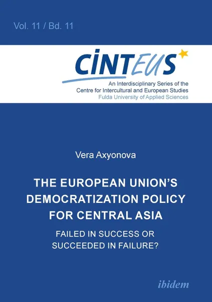 Обложка книги The European Union.s Democratization Policy for Central Asia. Failed in Success or Succeeded in Failure., Vera Axyonova