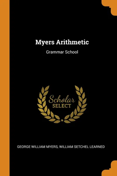 Обложка книги Myers Arithmetic. Grammar School, George William Myers, William Setchel learned