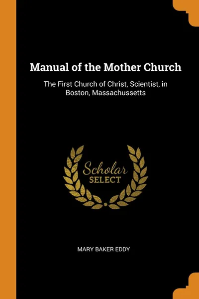 Обложка книги Manual of the Mother Church. The First Church of Christ, Scientist, in Boston, Massachussetts, Mary Baker Eddy