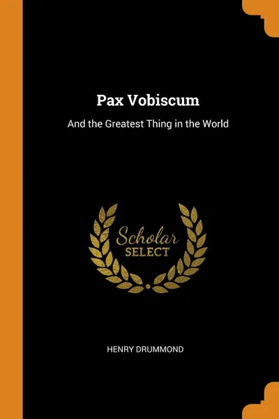 Обложка книги Pax Vobiscum. And the Greatest Thing in the World, Henry Drummond