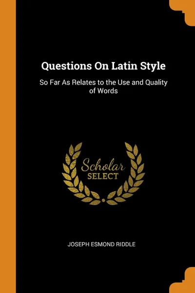 Обложка книги Questions On Latin Style. So Far As Relates to the Use and Quality of Words, Joseph Esmond Riddle