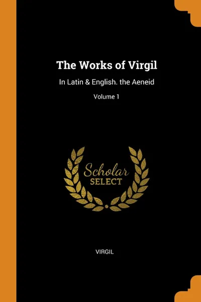 Обложка книги The Works of Virgil. In Latin . English. the Aeneid; Volume 1, Virgil