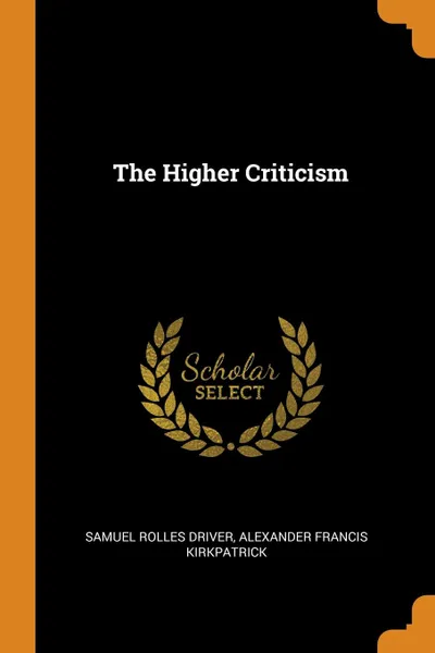 Обложка книги The Higher Criticism, Samuel Rolles Driver, Alexander Francis Kirkpatrick