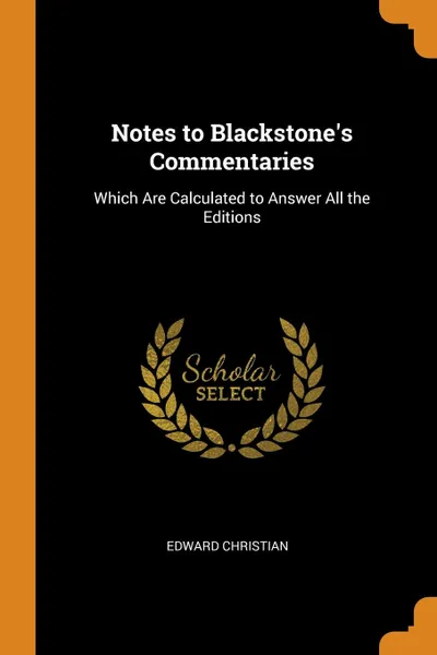 Обложка книги Notes to Blackstone.s Commentaries. Which Are Calculated to Answer All the Editions, Edward Christian