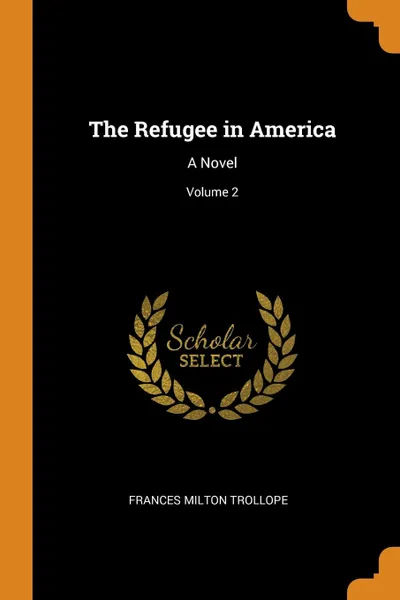 Обложка книги The Refugee in America. A Novel; Volume 2, Frances Milton Trollope