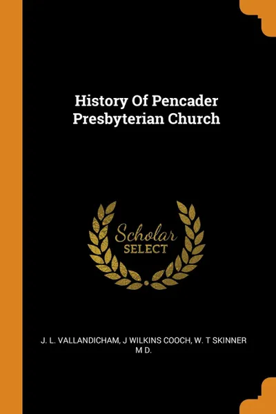 Обложка книги History Of Pencader Presbyterian Church, J. L. Vallandicham, J Wilkins Cooch, W. T Skinner M D.