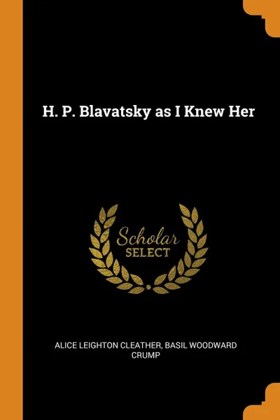 Обложка книги H. P. Blavatsky as I Knew Her, Alice Leighton Cleather, Basil Woodward Crump