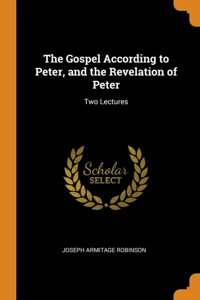 Обложка книги The Gospel According to Peter, and the Revelation of Peter. Two Lectures, Joseph Armitage Robinson