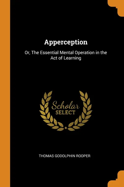 Обложка книги Apperception. Or, The Essential Mental Operation in the Act of Learning, Thomas Godolphin Rooper