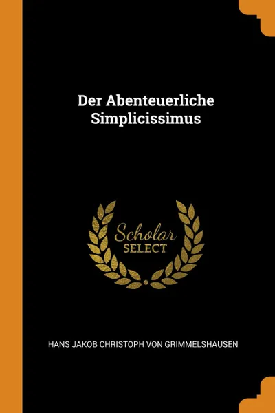 Обложка книги Der Abenteuerliche Simplicissimus, Hans Jakob Christoph von Grimmelshausen