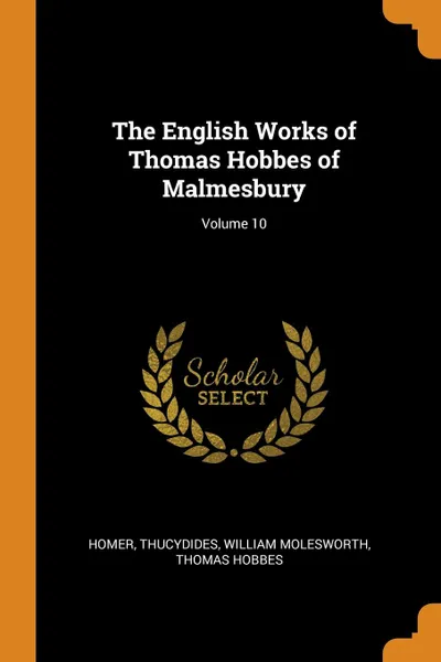 Обложка книги The English Works of Thomas Hobbes of Malmesbury; Volume 10, Homer, Thucydides, William Molesworth