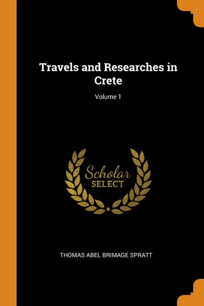 Обложка книги Travels and Researches in Crete; Volume 1, Thomas Abel Brimage Spratt