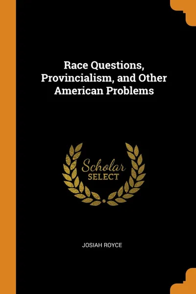 Обложка книги Race Questions, Provincialism, and Other American Problems, Josiah Royce