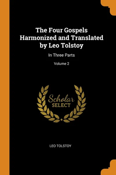 Обложка книги The Four Gospels Harmonized and Translated by Leo Tolstoy. In Three Parts; Volume 2, Leo Tolstoy