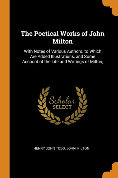 Обложка книги The Poetical Works of John Milton. With Notes of Various Authors. to Which Are Added Illustrations, and Some Account of the Life and Writings of Milton,, Henry John Todd, John Milton